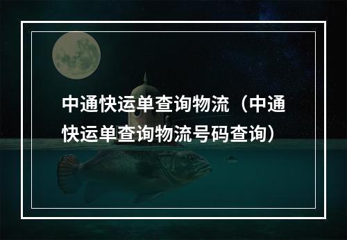 中通快运单查询物流（中通快运单查询物流号码查询）