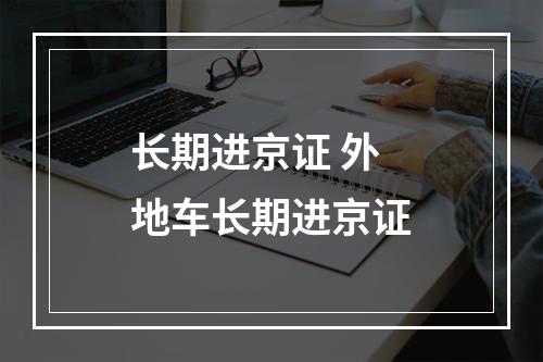 长期进京证 外地车长期进京证
