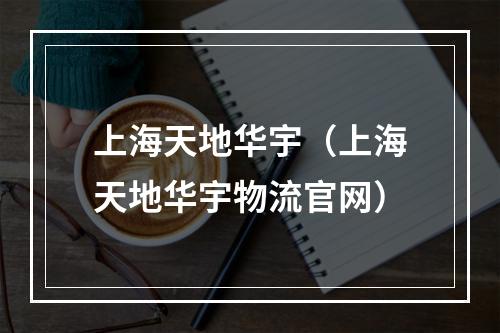 上海天地华宇（上海天地华宇物流官网）