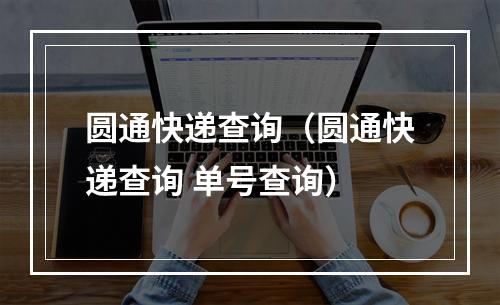 圆通快递查询（圆通快递查询 单号查询）