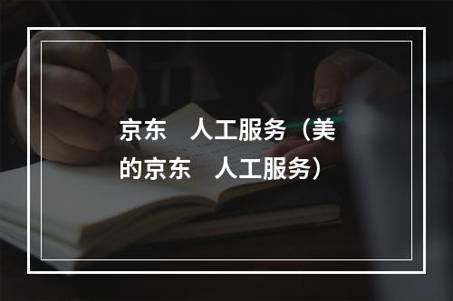 京东    人工服务（美的京东    人工服务）