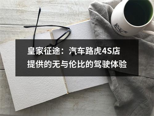 皇家征途：汽车路虎4S店提供的无与伦比的驾驶体验