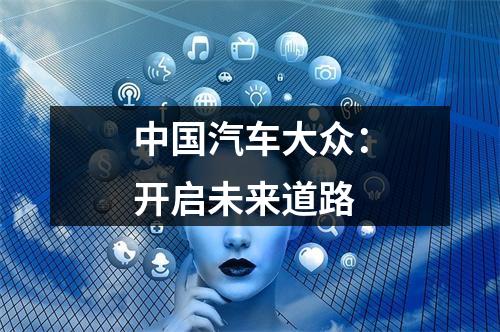 中国汽车大众：开启未来道路