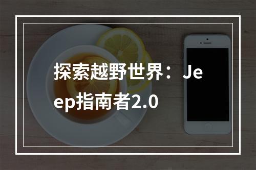 探索越野世界：Jeep指南者2.0