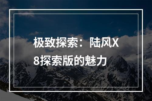极致探索：陆风X8探索版的魅力