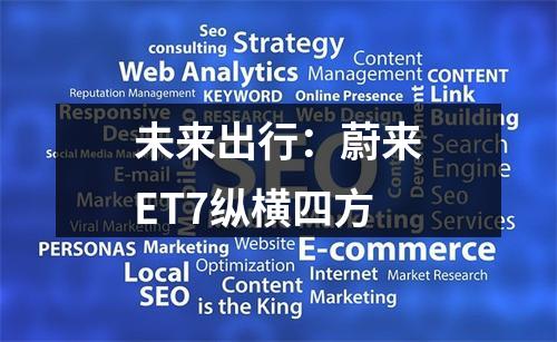 未来出行：蔚来ET7纵横四方