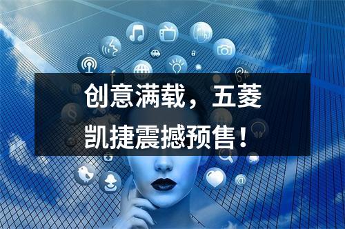 创意满载，五菱凯捷震撼预售！