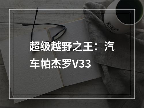 超级越野之王：汽车帕杰罗V33