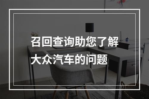 召回查询助您了解大众汽车的问题