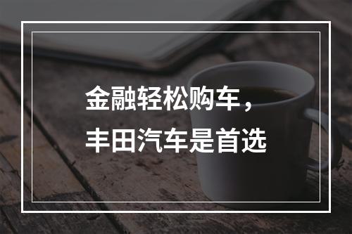 金融轻松购车，丰田汽车是首选