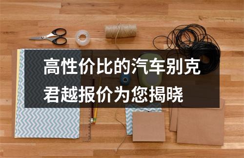 高性价比的汽车别克君越报价为您揭晓