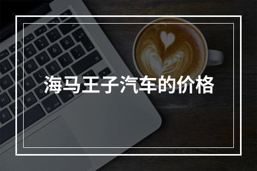 海马王子汽车的价格