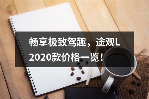 畅享极致驾趣，途观L2020款价格一览！