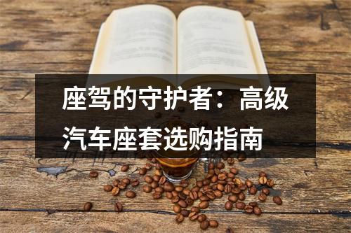 座驾的守护者：高级汽车座套选购指南