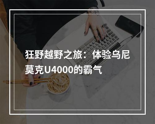 狂野越野之旅：体验乌尼莫克U4000的霸气