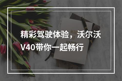 精彩驾驶体验，沃尔沃V40带你一起畅行