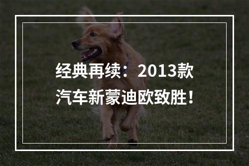经典再续：2013款汽车新蒙迪欧致胜！