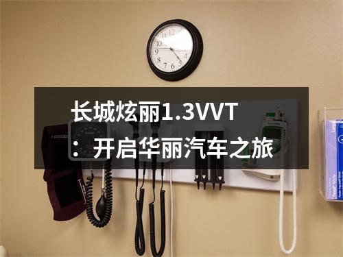 长城炫丽1.3VVT：开启华丽汽车之旅