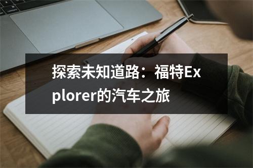 探索未知道路：福特Explorer的汽车之旅