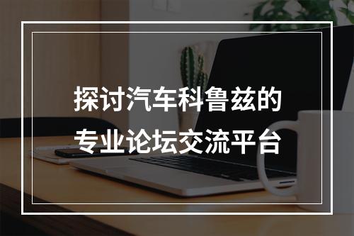 探讨汽车科鲁兹的专业论坛交流平台