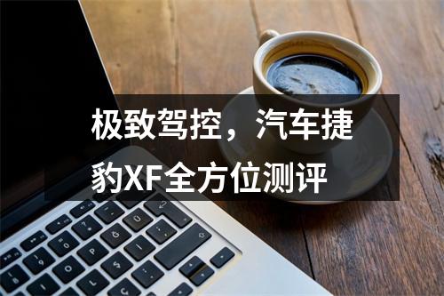 极致驾控，汽车捷豹XF全方位测评