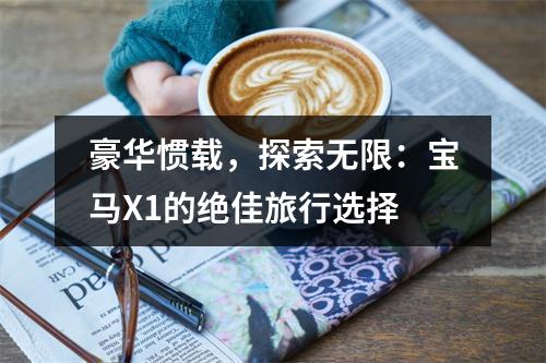 豪华惯载，探索无限：宝马X1的绝佳旅行选择