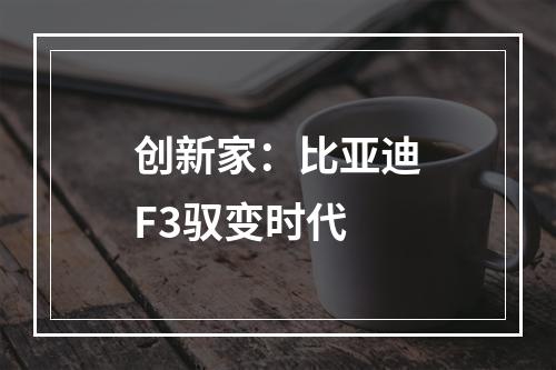 创新家：比亚迪F3驭变时代