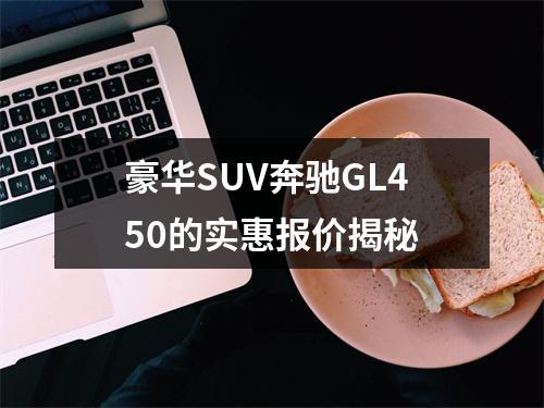 豪华SUV奔驰GL450的实惠报价揭秘