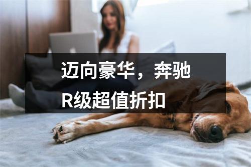 迈向豪华，奔驰R级超值折扣