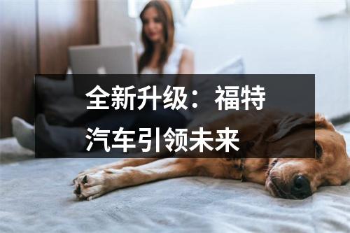全新升级：福特汽车引领未来