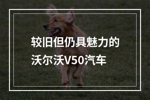 较旧但仍具魅力的沃尔沃V50汽车