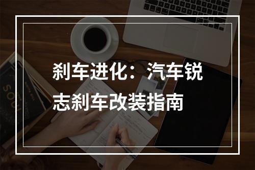 刹车进化：汽车锐志刹车改装指南