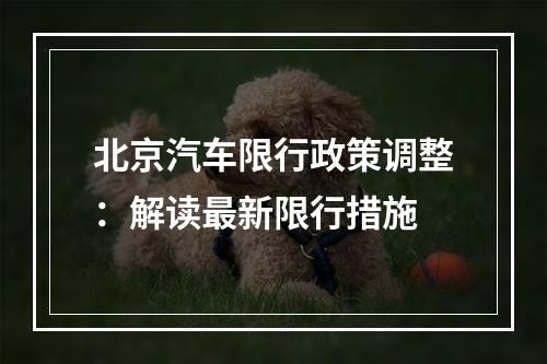 北京汽车限行政策调整：解读最新限行措施