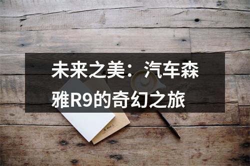 未来之美：汽车森雅R9的奇幻之旅