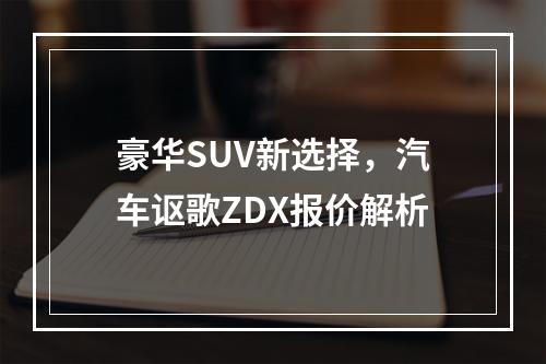 豪华SUV新选择，汽车讴歌ZDX报价解析