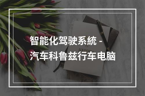智能化驾驶系統 - 汽车科鲁兹行车电脑