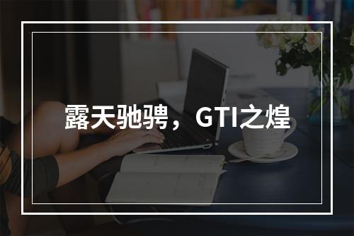 露天驰骋，GTI之煌