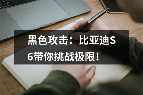 黑色攻击：比亚迪S6带你挑战极限！