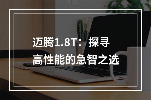 迈腾1.8T：探寻高性能的急智之选