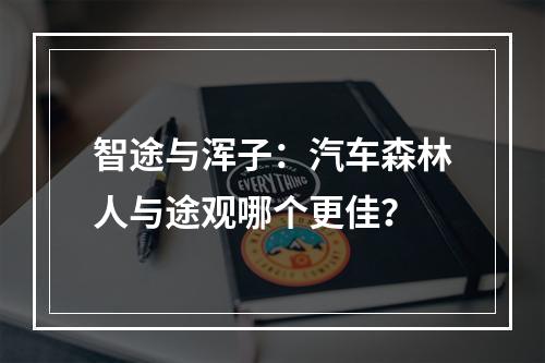 智途与浑子：汽车森林人与途观哪个更佳？