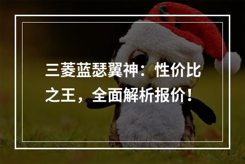 三菱蓝瑟翼神：性价比之王，全面解析报价！