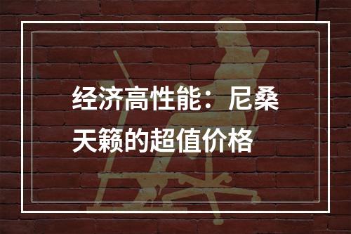 经济高性能：尼桑天籁的超值价格