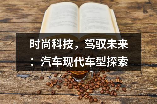 时尚科技，驾驭未来：汽车现代车型探索
