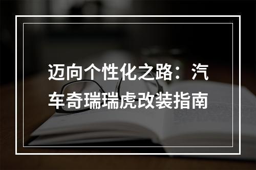 迈向个性化之路：汽车奇瑞瑞虎改装指南