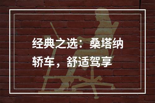 经典之选：桑塔纳轿车，舒适驾享