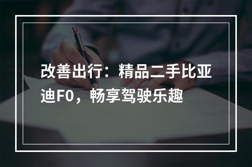 改善出行：精品二手比亚迪F0，畅享驾驶乐趣