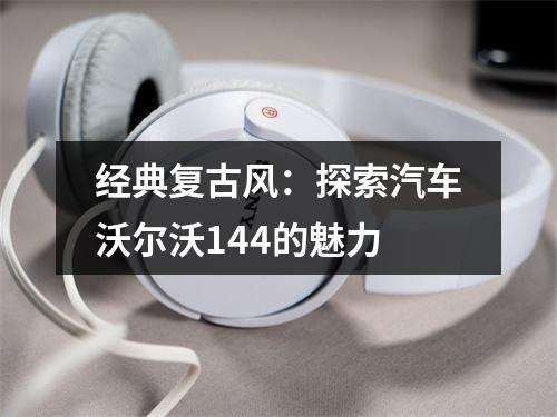 经典复古风：探索汽车沃尔沃144的魅力