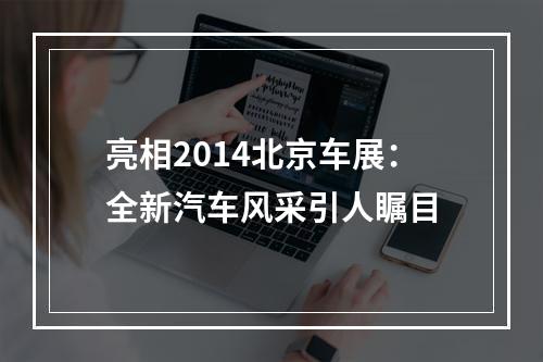 亮相2014北京车展：全新汽车风采引人瞩目