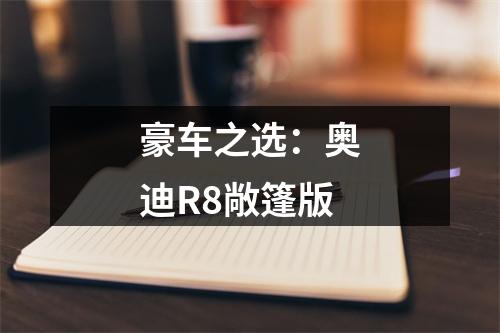豪车之选：奥迪R8敞篷版