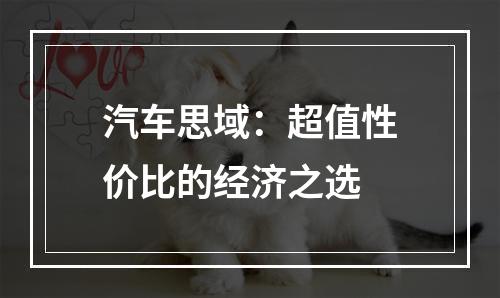 汽车思域：超值性价比的经济之选
